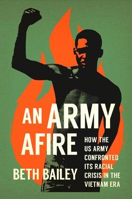 An Army Afire: How the US Army Confronted Its Racial Crisis in the Vietnam Era - Hardcover | Diverse Reads