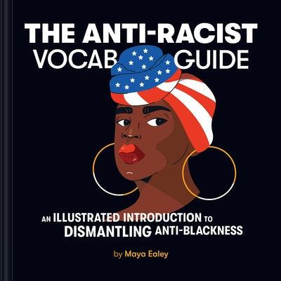 The Anti-Racist Vocab Guide: An Illustrated Introduction to Dismantling Anti-Blackness - Hardcover | Diverse Reads