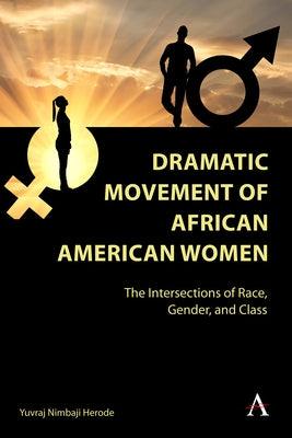 Dramatic Movement of African American Women: The Intersections of Race, Gender, and Class - Hardcover | Diverse Reads