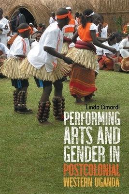 Performing Arts and Gender in Postcolonial Western Uganda - Hardcover | Diverse Reads