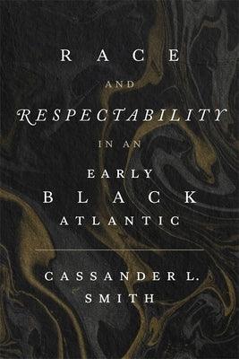 Race and Respectability in an Early Black Atlantic - Hardcover | Diverse Reads