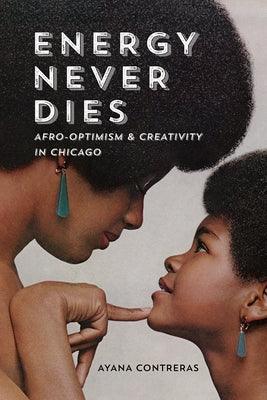Energy Never Dies: Afro-Optimism and Creativity in Chicago - Paperback | Diverse Reads