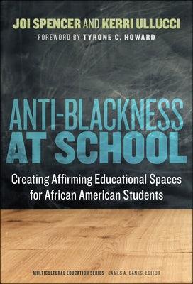 Anti-Blackness at School: Creating Affirming Educational Spaces for African American Students - Paperback | Diverse Reads