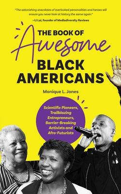 The Book of Awesome Black Americans: Scientific Pioneers, Trailblazing Entrepreneurs, Barrier-Breaking Activists and Afro-Futurists (Teen and YA Cultu - Paperback | Diverse Reads