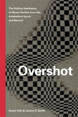 Overshot: The Political Aesthetics of Woven Textiles from the Antebellum South and Beyond - Paperback | Diverse Reads