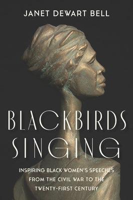 Blackbirds Singing: Inspiring Black Women's Speeches from the Civil War to the Twenty-First Century - Hardcover | Diverse Reads