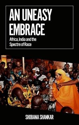 An Uneasy Embrace: Africa, India and the Spectre of Race - Paperback | Diverse Reads
