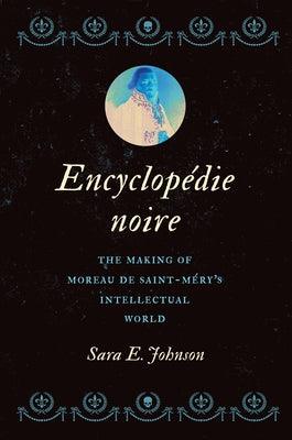 Encyclopédie Noire: The Making of Moreau de Saint-Méry's Intellectual World - Hardcover | Diverse Reads