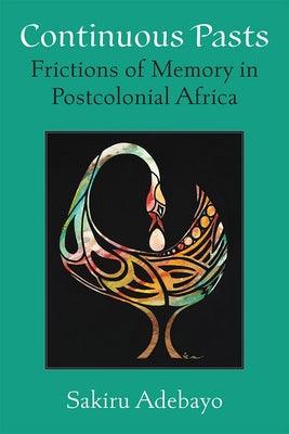 Continuous Pasts: Frictions of Memory in Postcolonial Africa - Paperback | Diverse Reads
