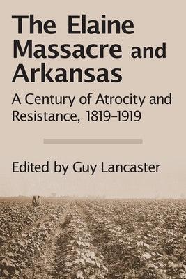 The Elaine Massacre and Arkansas: A Century of Atrocity and Resistance, 1819-1919 - Paperback | Diverse Reads