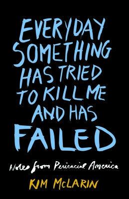 Everyday Something Has Tried to Kill Me and Has Failed: Notes from Periracial America - Paperback | Diverse Reads
