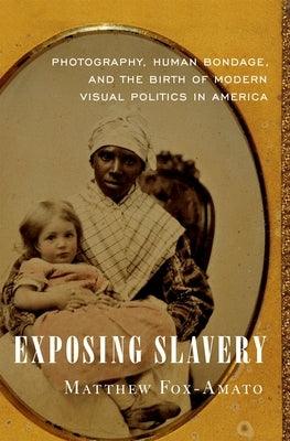Exposing Slavery: Photography, Human Bondage, and the Birth of Modern Visual Politics in America - Hardcover | Diverse Reads