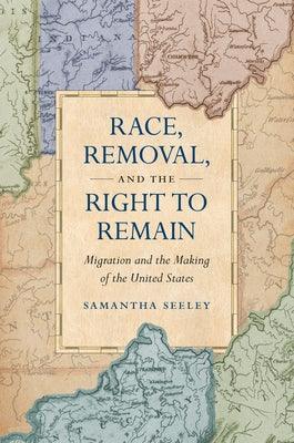 Race, Removal, and the Right to Remain: Migration and the Making of the United States - Paperback | Diverse Reads