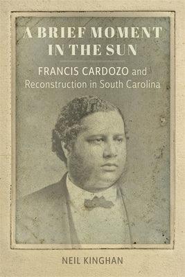 A Brief Moment in the Sun: Francis Cardozo and Reconstruction in South Carolina - Hardcover | Diverse Reads