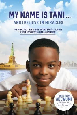 My Name Is Tani . . . and I Believe in Miracles: The Amazing True Story of One Boy's Journey from Refugee to Chess Champion - Hardcover | Diverse Reads