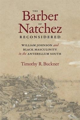 The Barber of Natchez Reconsidered: William Johnson and Black Masculinity in the Antebellum South - Hardcover | Diverse Reads