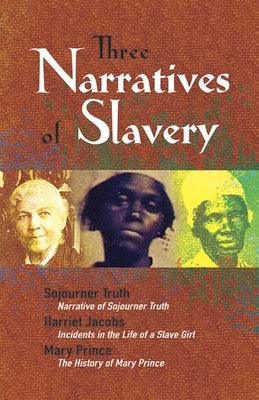 Three Narratives of Slavery: Narrative of Sojourner Truth/Incidents in the Life of a Slave Girl/The History of Mary Prince: A West Indian Slave Nar - Paperback | Diverse Reads