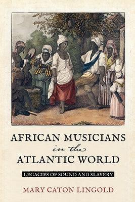 African Musicians in the Atlantic World: Legacies of Sound and Slavery - Paperback | Diverse Reads