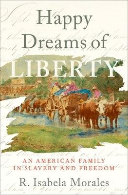 Happy Dreams of Liberty: An American Family in Slavery and Freedom - Hardcover | Diverse Reads